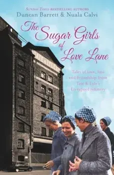 The Sugar Girls of Love Lane. Tales of Love, Loss and Friendship from Tate & Lyle's Liverpool Refinery, Paperback/Nuala Calvi