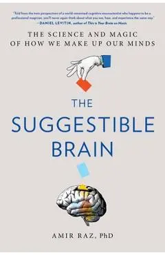 The Suggestible Brain: The Science and Magic of How We Make Up Our Minds - Amir Raz