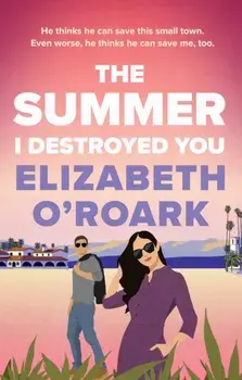 The Summer I Destroyed You. The perfect workplace, enemies-to-lovers romance to keep you laughing all summer!, Paperback/Elizabeth O'Roark