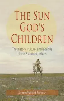 The Sun God's Children: The History of the Blackfeet Indians, Paperback/James Willard Schultz