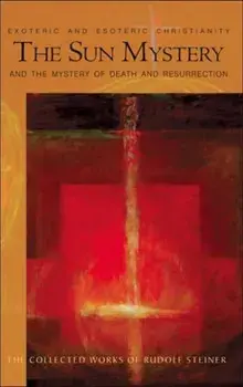 The Sun Mystery and the Mystery of Death and Resurrection. Exoteric and Esoteric Christianity, Paperback/Rudolf Steiner