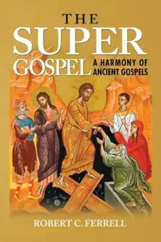 The Super Gospel: A Harmony of Ancient Gospels, Paperback/Robert Ferrell