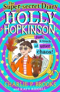 The Super-Secret Diary of Holly Hopkinson: Just a Touch of Utter Chaos, Paperback/Charlie P. Brooks