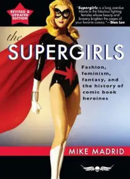 The Supergirls: Feminism, Fantasy, and the History of Comic Book Heroines, Paperback/Mike Madrid