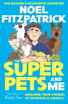 The Superpets (and Me!). Amazing True Stories of Incredible Animals from the Nation’s Favourite Supervet, Paperback/Noel Fitzpatrick