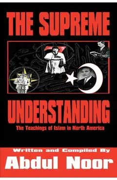 The Supreme Understanding: The Teachings of Islam in North America - Abdul Noor