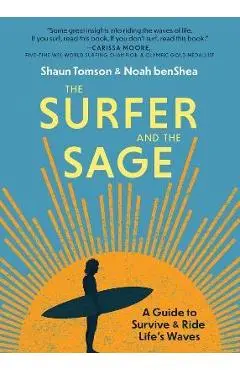The Surfer and the Sage: A Guide to Survive and Ride Life's Waves - Noah Benshea