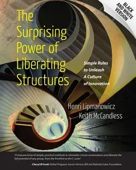 The Surprising Power of Liberating Structures: Simple Rules to Unleash a Culture of Innovation (Black and White Version), Paperback/Henri Lipmanowicz