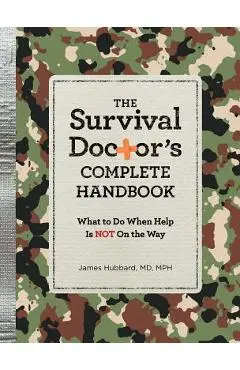 The Survival Doctor's Complete Handbook: What to Do When Help Is Not on the Way - James Hubbard