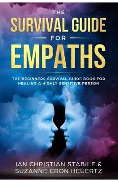 The Survival Guide for Empaths: The Beginners Survival Guide Book for Healing a Highly Sensitive Person - Suzanne Cron Heuertz