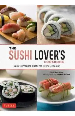 The Sushi Lover's Cookbook: Easy to Prepare Sushi for Every Occasion - Yumi Umemura