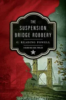 The Suspension Bridge Robbery: A Gilded Age Legal Thriller, Paperback/G. Reading Powell