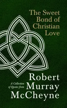 The Sweet Bond of Christian Love. A Collection of Quotes from Robert Murray McCheyne, Hardback/R. M. McCheyne