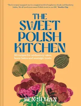 The Sweet Polish Kitchen. A Celebration of Home Baking and Nostalgic Treats, Hardback/Ren Behan