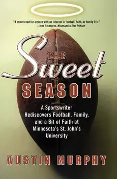 The Sweet Season: A Sportswriter Rediscovers Football, Family, and a Bit of Faith at Minnesota's St. John's University/Austin Murphy