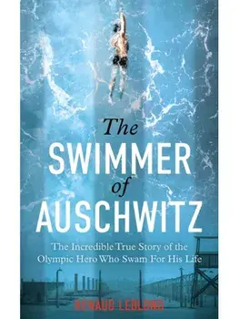 The Swimmer of Auschwitz. The Incredible True Story of the Olympic Hero Who Swam For His Life, Paperback/Renaud Leblond