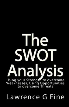 The Swot Analysis: Using Your Strength to Overcome Weaknesses, Using Opportunities to Overcome Threats, Paperback/Lawrence G. Fine