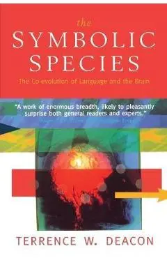 The Symbolic Species: The Co-Evolution of Language and the Brain - Terrence W. Deacon