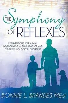 The Symphony of Reflexes: Interventions for Human Development, Autism, ADHD, Cp, and Other Neurological Disorders, Paperback/Bonnie Brandes M. Ed