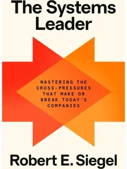 The Systems Leader. Mastering the Cross-Pressures That Make or Break Today's Companies, International ed, Paperback/Robert E. Siegel