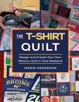 The T-Shirt Quilt: Design and Create Your Own Memory Quilt In One Weekend, Paperback/Marie Anderson