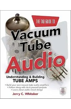 The Tab Guide to Vacuum Tube Audio: Understanding and Building Tube Amps - Jerry Whitaker