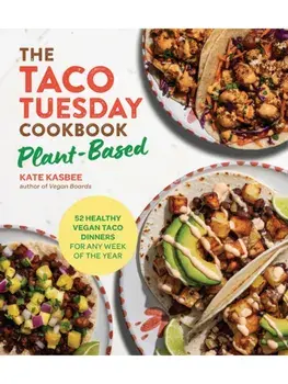The Taco Tuesday Cookbook: Plant-Based. 52 Healthy Vegan Taco Dinners for Any Week of the Year, Paperback/Kate Kasbee