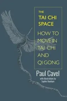 The Tai Chi Space: How to Move in Tai Chi and Qi Gong, Paperback/Paul Cavel