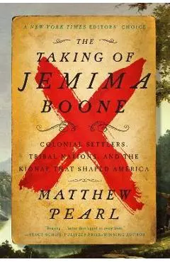 The Taking of Jemima Boone: Colonial Settlers, Tribal Nations, and the Kidnap That Shaped America - Matthew Pearl