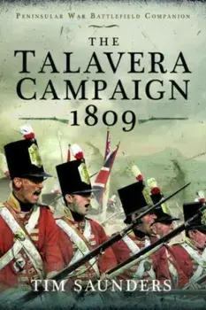 The Talavera Campaign 1809, Hardback/Tim Saunders