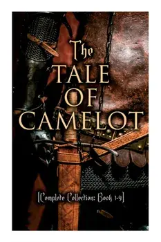 The Tale of Camelot (Complete Collection: Book 1-4): King Arthur and His Knights, The Champions of the Round Table, Sir Launcelot and His Companions,/Howard Pyle