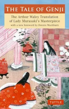 The Tale of Genji: The Arthur Waley Translation of Lady Murasaki's Masterpiece with a New Foreword by Dennis Washburn, Paperback/Murasaki Shikibu