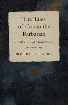 The Tales of Conan the Barbarian (A Collection of Short Stories), Paperback/Robert E. Howard