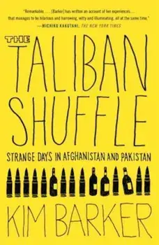 The Taliban Shuffle: Strange Days in Afghanistan and Pakistan, Paperback/Kim Barker