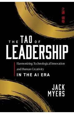 The Tao of Leadership: Harmonizing Technological Innovation and Human Creativity in the AI Era - Jack Myers