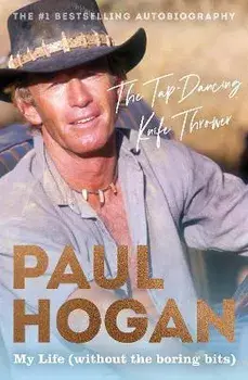 The Tap-Dancing Knife Thrower: My Life (without the Boring Bits), Paperback/Paul Hogan