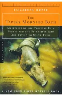 The Tapir's Morning Bath: Mysteries of the Tropical Rain Forest and the Scientists Who Are Trying to Solve Them - Elizabeth Royte