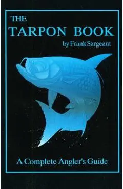 The Tarpon Book: A Complete Angler's Guide - Frank Sargeant