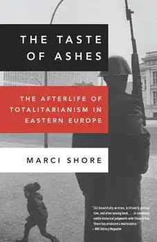 The Taste of Ashes: The Afterlife of Totalitarianism in Eastern Europe, Paperback/Marci Shore