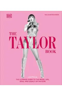 The Taylor Book: The Ultimate Guide to the Music, Life, Eras, and Legacy of an Icon - Malcolm Mackenzie