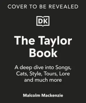 The Taylor Swift Book. The Ultimate Guide to the Music, Life, Eras, and Legacy of an Icon, Hardback/Malcolm Mackenzie