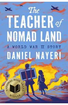 The Teacher of Nomad Land: A World War II Story - Daniel Nayeri
