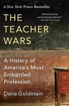 The Teacher Wars: A History of America's Most Embattled Profession, Paperback/Dana Goldstein