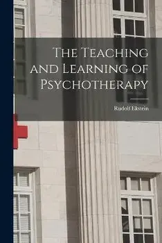 The Teaching and Learning of Psychotherapy, Paperback/Rudolf Ekstein