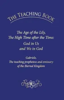 The Teaching Book. The Age of the Lily, the High Time After the Time: God in Us, and We in God, Hardback/House Gabriele Publishing