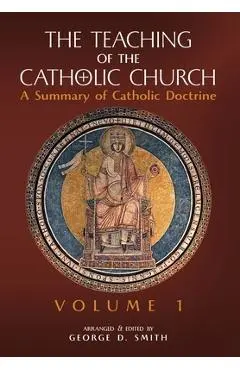 The Teaching of the Catholic Church: Volume 1: A Summary of Catholic Doctrine - Canon George D. Smith