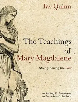 The Teachings of Mary Magdalene: Strengthening the Soul, Paperback/Jay Quinn