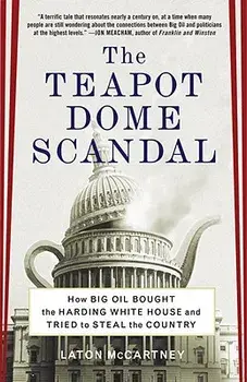 The Teapot Dome Scandal: How Big Oil Bought the Harding White House and Tried to Steal the Country, Paperback/Laton McCartney