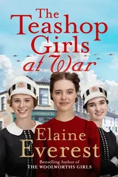 The Teashop Girls at War. A captivating wartime saga from the bestselling author of The Woolworths Girls, Paperback/Elaine Everest