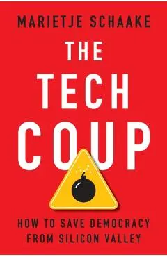 The Tech Coup: How to Save Democracy from Silicon Valley - Marietje Schaake
